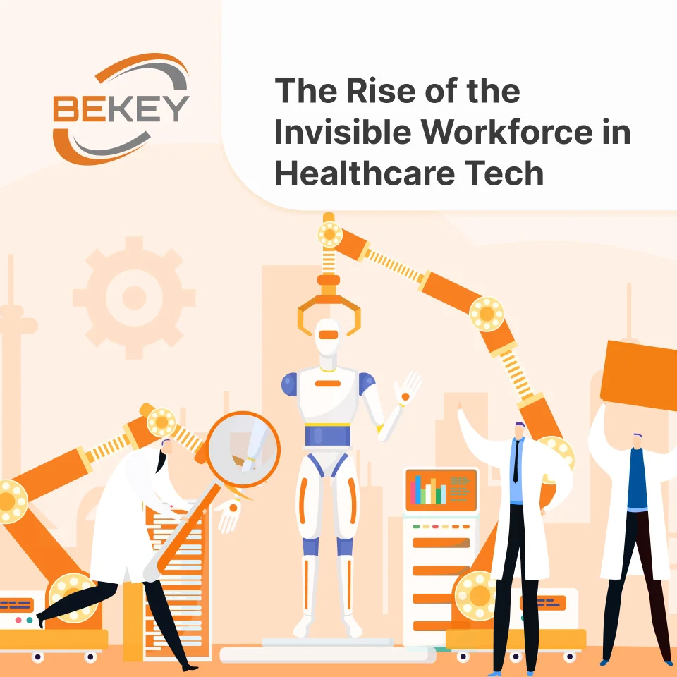 The Invisible Workforce in Healthcare Technology - bekey.io